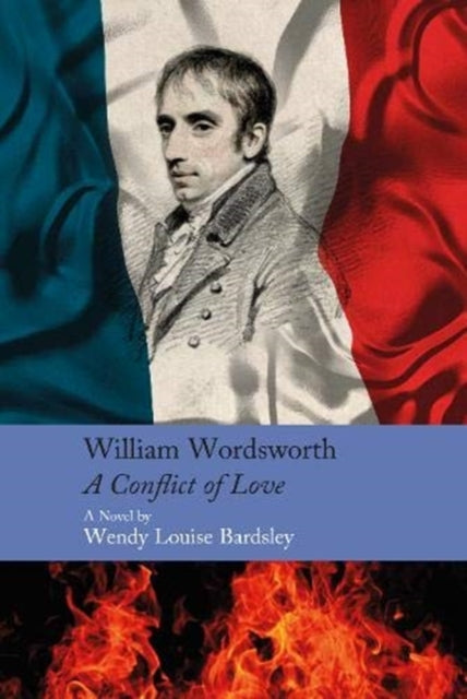 Book cover for "William Wordsworth - A Conflict of Love" featuring a portrait and flames.