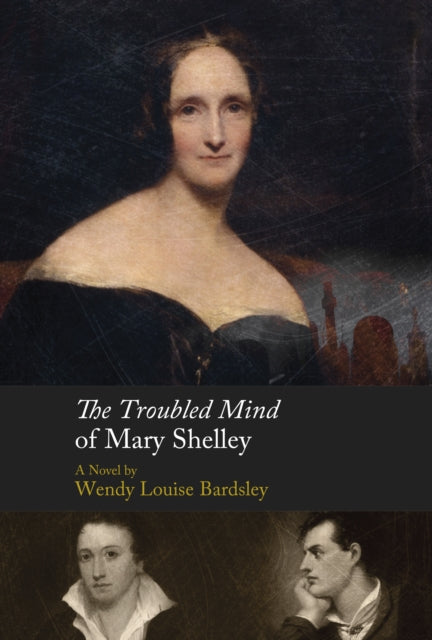 The Troubled Mind of Mary Shelley: A Novel by Wendy Louise Bardsley.