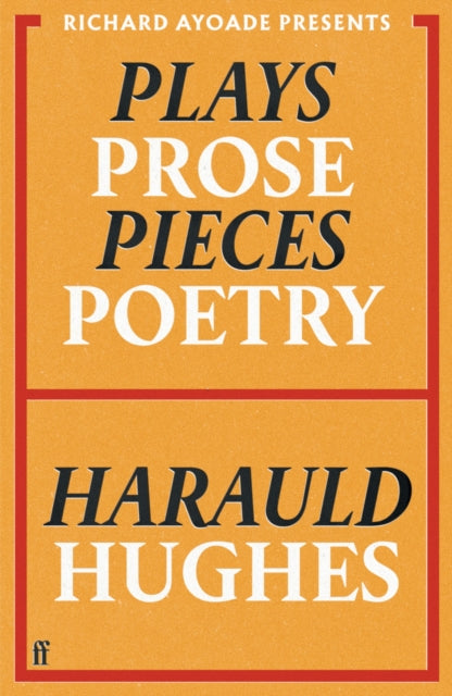 Book cover for "Plays, Prose, Pieces, Poetry" by Harauld Hughes, presented by Richard Ayoade.