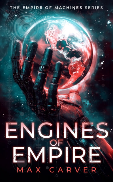 A robotic hand holds Earth against a cosmic backdrop, with the title "Engines of Empire" by Max Carver.
