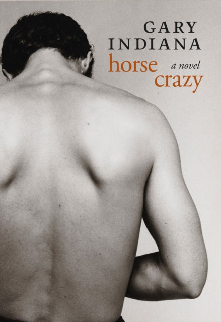 Horse Crazy, a novel by Gary Indiana, with a black and white image of a man's back.