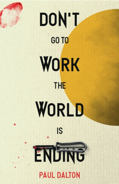 Book cover for "Don't Go To Work The World Is Ending" by Paul Dalton.