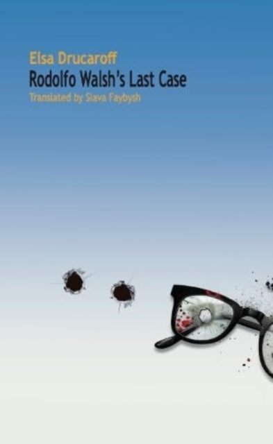 Book cover for Rodolfo Walsh's Last Case with bullet holes and broken glasses.