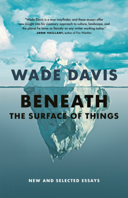 Beneath the Surface of Things: New and Selected Essays by Wade Davis book cover.