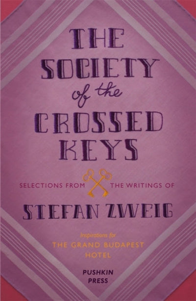 The Society of the Crossed Keys : Selections from the Writings of Stefan Zweig, Inspirations for The Grand Budapest Hotel