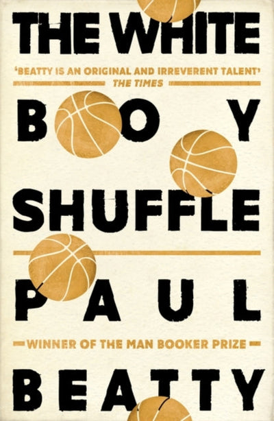 The White Boy Shuffle : From the Man Booker prize-winning author of The Sellout