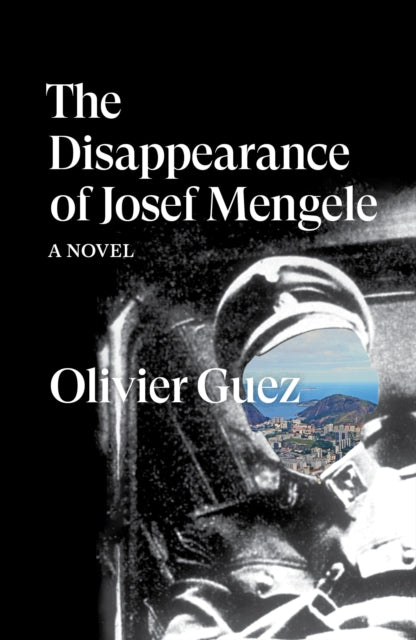The Disappearance of Josef Mengele: A Novel by Olivier Guez.
