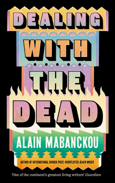 Dealing with the Dead : Author of International Booker Prize-longlisted Black Moses