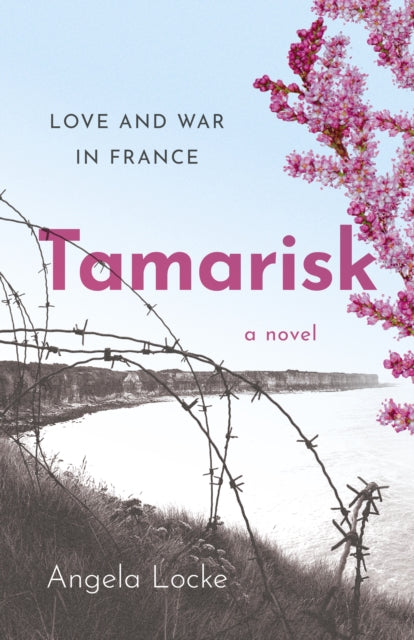 Tamarisk: Love and War in France, a novel by Angela Locke.