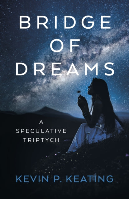 Book cover for Bridge of Dreams: A Speculative Triptych by Kevin P. Keating.
