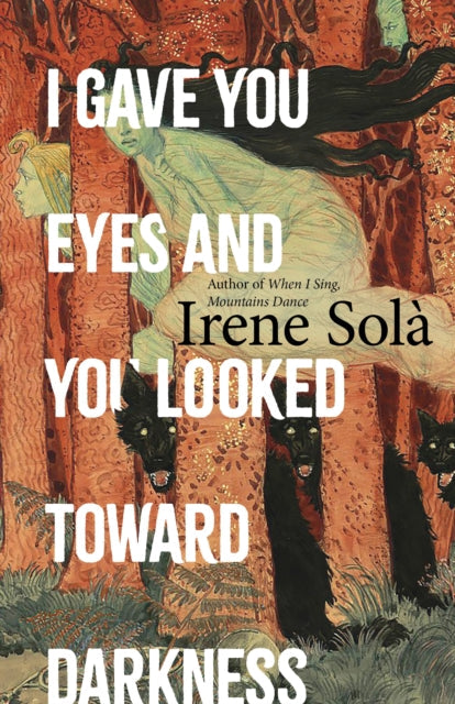 Book cover for "I Gave You Eyes and You Looked Toward Darkness" by Irene Solà.