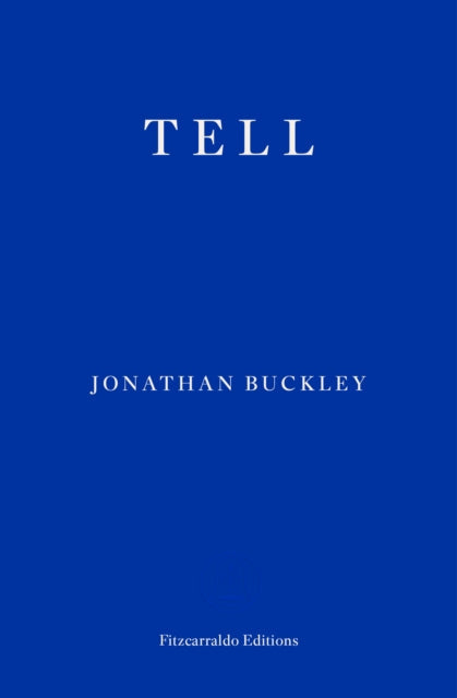 Tell by Jonathan Buckley, published by Fitzcarraldo Editions.