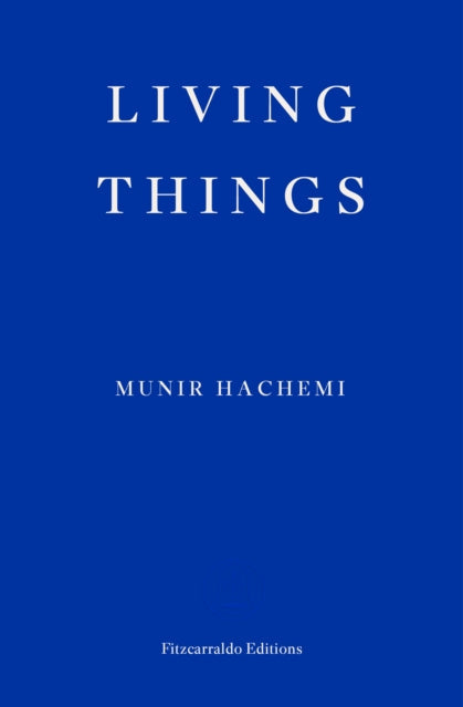 Living Things by Munir Hachemi, Fitzcarraldo Editions.