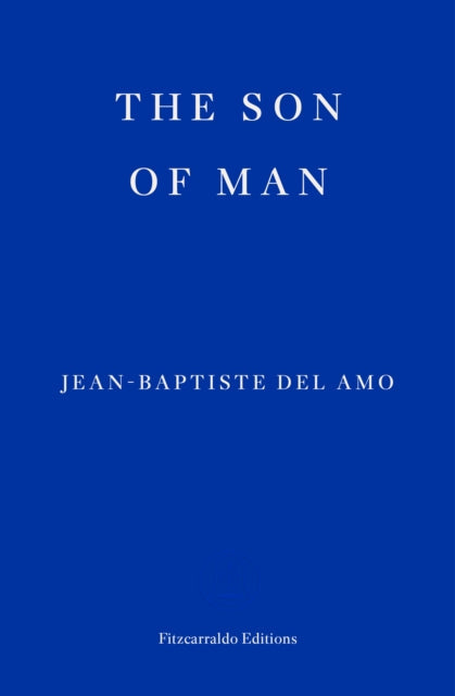 The Son of Man by Jean-Baptiste Del Amo, Fitzcarraldo Editions.