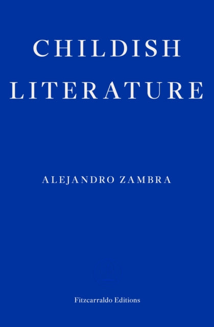 Childish Literature by Alejandro Zambra, Fitzcarraldo Editions.