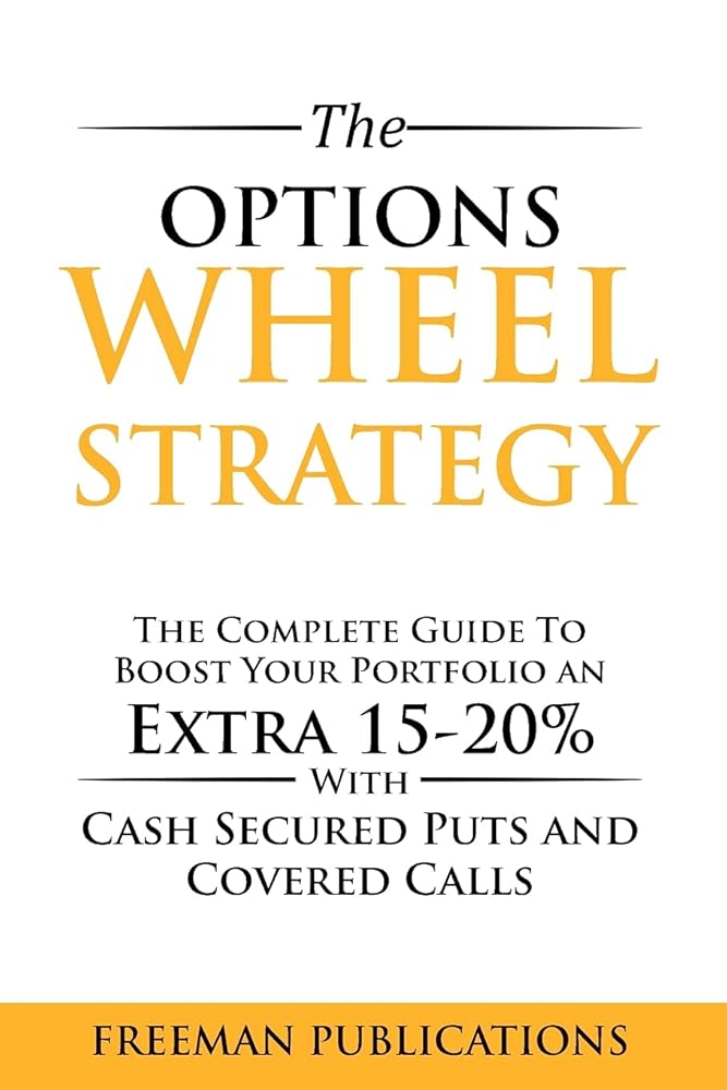 The Options Wheel Strategy: The Complete Guide To Boost Your Portfolio An Extra 15-20% With Cash Secured Puts And Covered Calls cover image