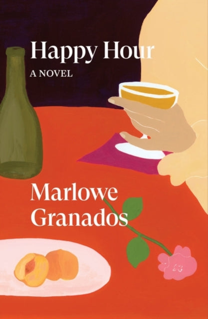 Happy Hour, a novel by Marlowe Granados, featuring a bottle, fruit, and a rose.