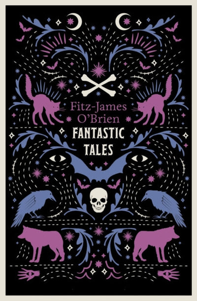 The Fantastic Tales of Fitz-James O'Brien : Fully Annotated Edition