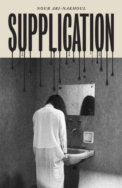 Book cover for Supplication by Nour Abi-Nakhoul with dripping ink.