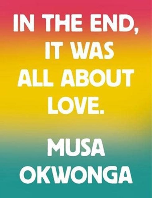A quote reads "In the end, it was all about love" by Musa Okwonga.