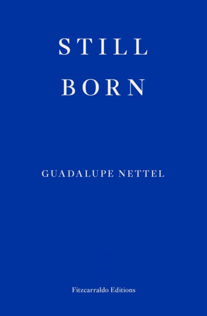 Still Born by Guadalupe Nettel, Fitzcarraldo Editions.