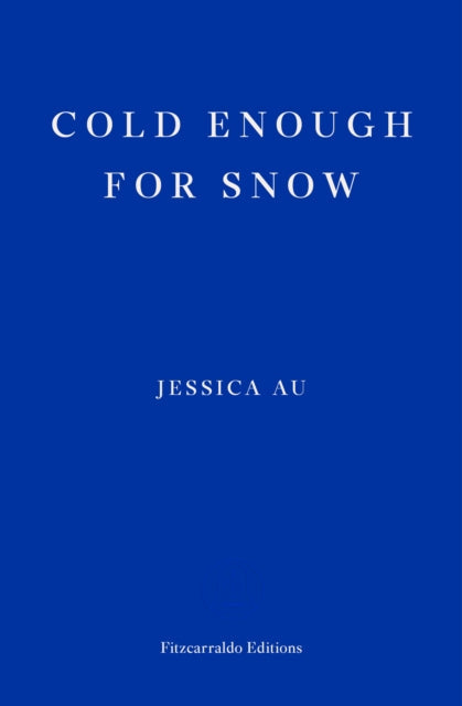 Cold Enough for Snow by Jessica Au, Fitzcarraldo Editions.