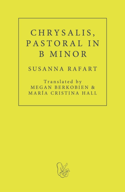 Chrysalis, Pastoral in B Minor by Susanna Rafart, translated by Megan Berkobien and María Cristina Hall.