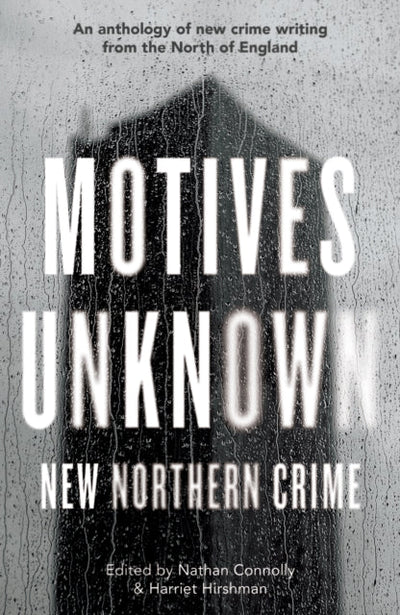Motives Unknown : An anthology of new crime writing from the North of England