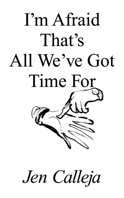 Book cover for "I'm Afraid That's All We've Got Time For" by Jen Calleja.