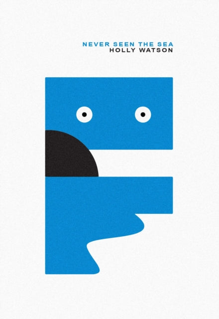 A blue letter F with eyes and a black circle, with text "NEVER SEEN THE SEA HOLLY WATSON".