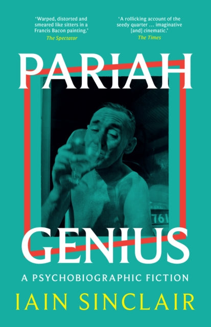 Pariah Genius: A Psychobiographic Fiction by Iain Sinclair book cover.
