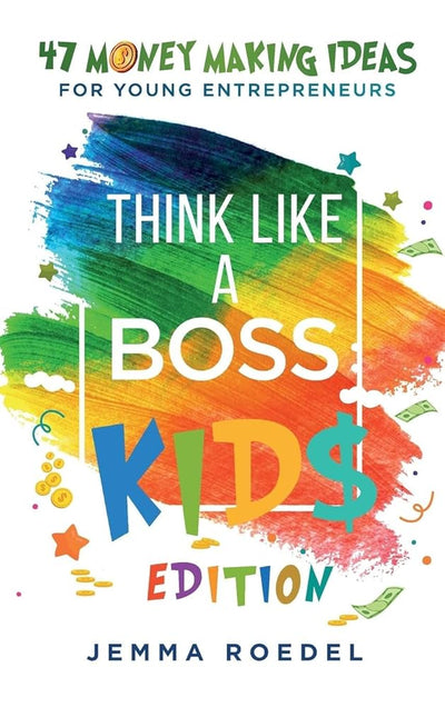 Think Like a Boss: Kids Edition: 47 Money Making Ideas for Young Entrepreneurs