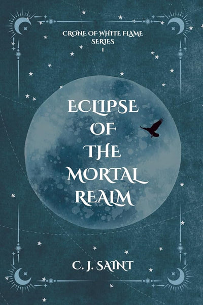 Eclipse of the Mortal Realm: Crone of White Flame Book 1 by C. J. Saint