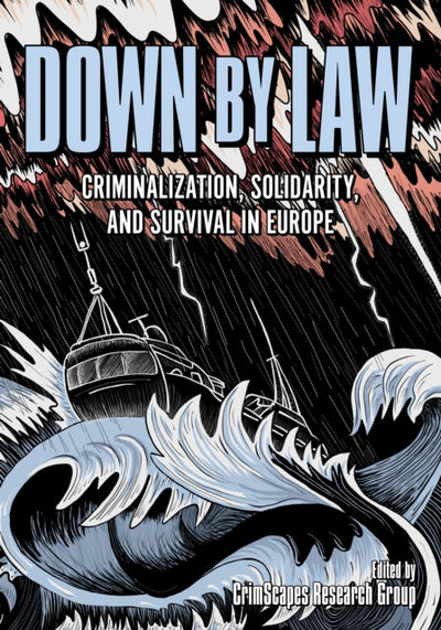 Down by Law : Criminalization, Solidarity, and Survival in Europe