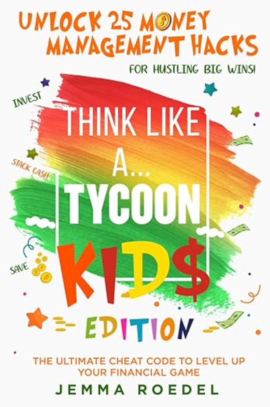 Think Like a Tycoon: Kids Edition: Unlock 25 Money Management Hacks for Hustling Big Wins!